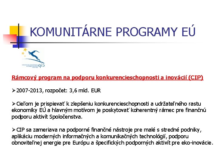 KOMUNITÁRNE PROGRAMY EÚ Rámcový program na podporu konkurencieschopnosti a inovácií (CIP) Ø 2007 -2013,