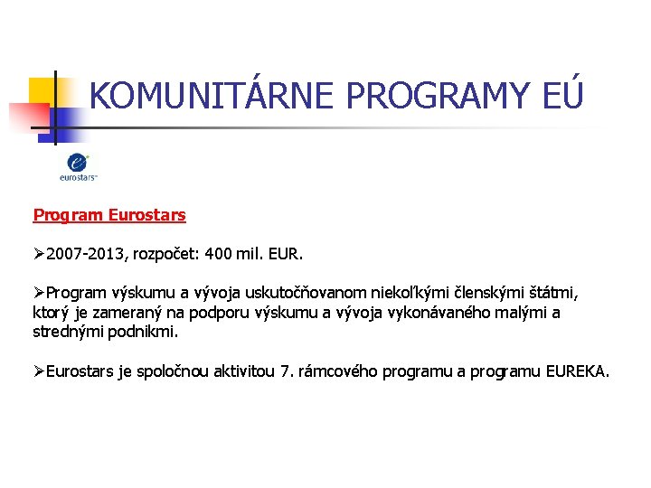 KOMUNITÁRNE PROGRAMY EÚ Program Eurostars Ø 2007 -2013, rozpočet: 400 mil. EUR. ØProgram výskumu