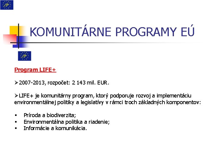 KOMUNITÁRNE PROGRAMY EÚ Program LIFE+ Ø 2007 -2013, rozpočet: 2 143 mil. EUR. ØLIFE+