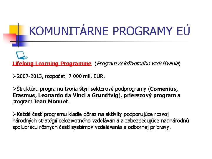 KOMUNITÁRNE PROGRAMY EÚ Lifelong Learning Programme (Program celoživotného vzdelávania) Ø 2007 -2013, rozpočet: 7