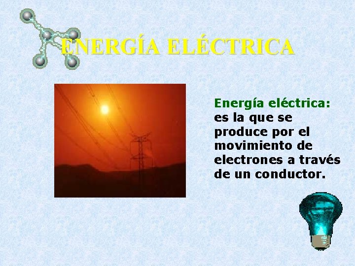 ENERGÍA ELÉCTRICA Energía eléctrica: es la que se produce por el movimiento de electrones