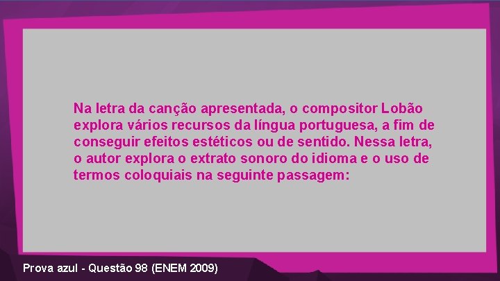 Na letra da canção apresentada, o compositor Lobão explora vários recursos da língua portuguesa,