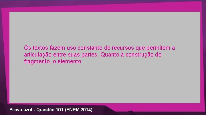 Os textos fazem uso constante de recursos que permitem a articulação entre suas partes.