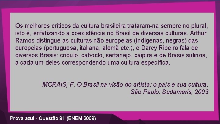 Os melhores críticos da cultura brasileira trataram-na sempre no plural, isto é, enfatizando a