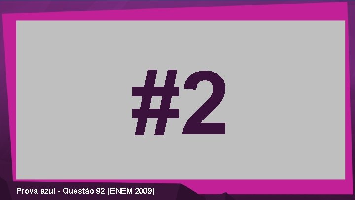 #2 Prova azul - Questão 92 (ENEM 2009) 