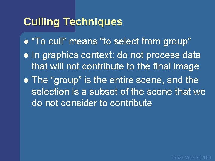 Culling Techniques “To cull” means “to select from group” l In graphics context: do