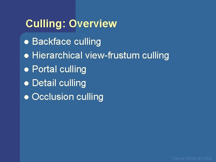 Culling: Overview Backface culling l Hierarchical view-frustum culling l Portal culling l Detail culling