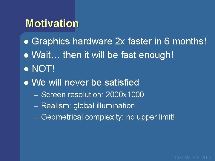Motivation Graphics hardware 2 x faster in 6 months! l Wait… then it will