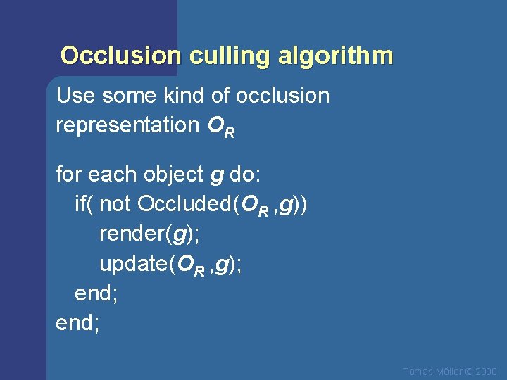 Occlusion culling algorithm Use some kind of occlusion representation OR for each object g
