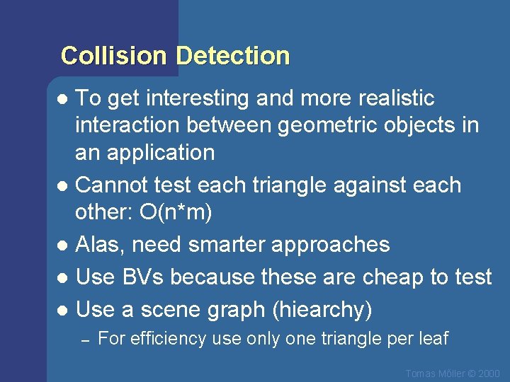 Collision Detection To get interesting and more realistic interaction between geometric objects in an