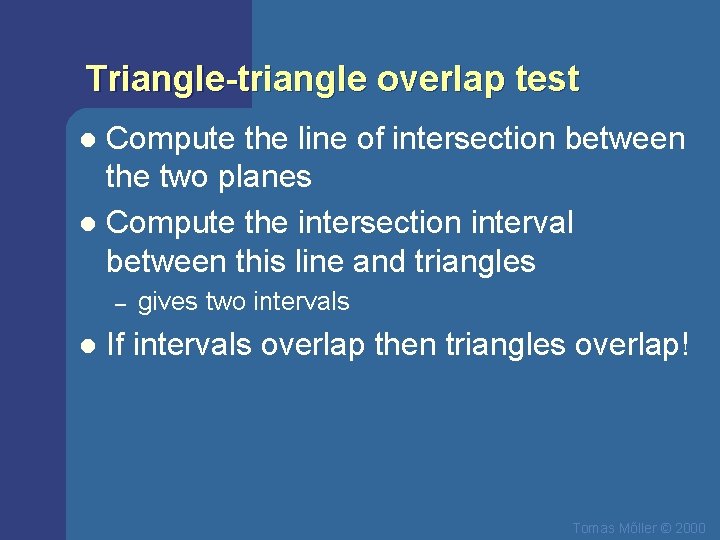 Triangle-triangle overlap test Compute the line of intersection between the two planes l Compute