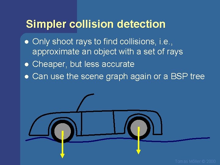 Simpler collision detection l l l Only shoot rays to find collisions, i. e.