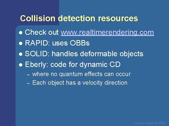 Collision detection resources Check out www. realtimerendering. com l RAPID: uses OBBs l SOLID: