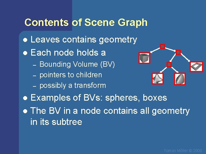 Contents of Scene Graph Leaves contains geometry l Each node holds a l –