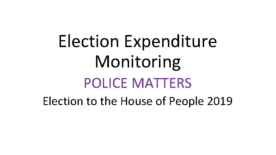 Election Expenditure Monitoring POLICE MATTERS Election to the House of People 2019 