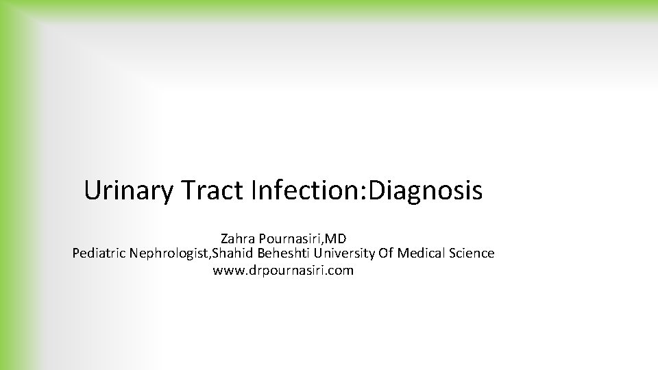 Urinary Tract Infection: Diagnosis Zahra Pournasiri, MD Pediatric Nephrologist, Shahid Beheshti University Of Medical