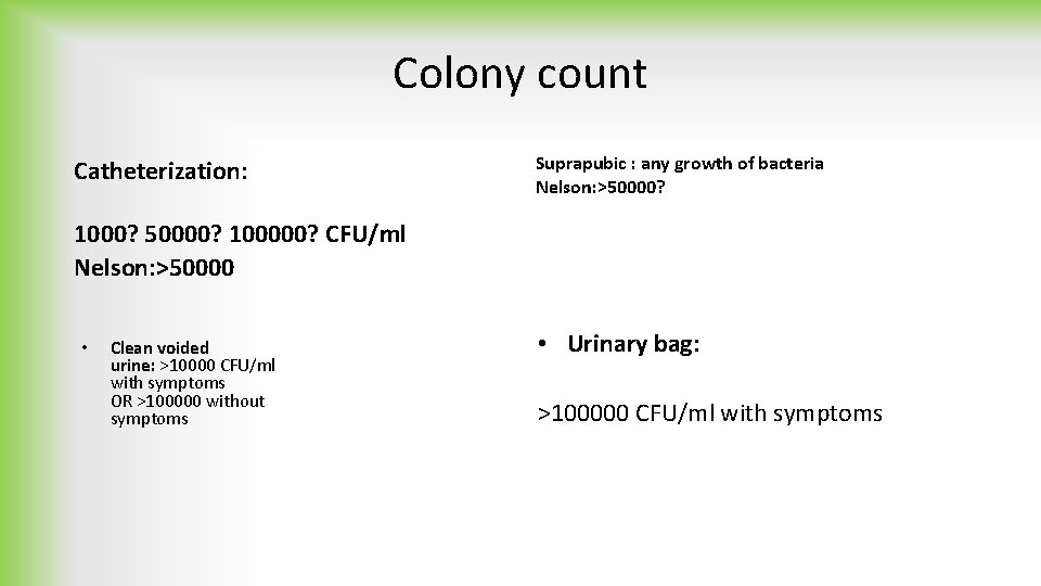 Colony count Catheterization: Suprapubic : any growth of bacteria Nelson: >50000? 1000? 50000? 100000?