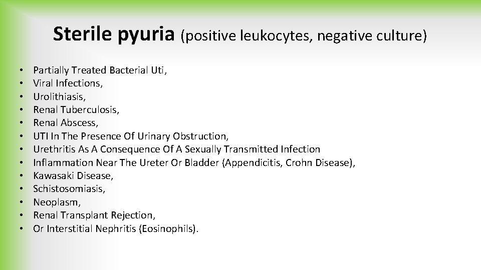 Sterile pyuria (positive leukocytes, negative culture) • • • • Partially Treated Bacterial Uti,