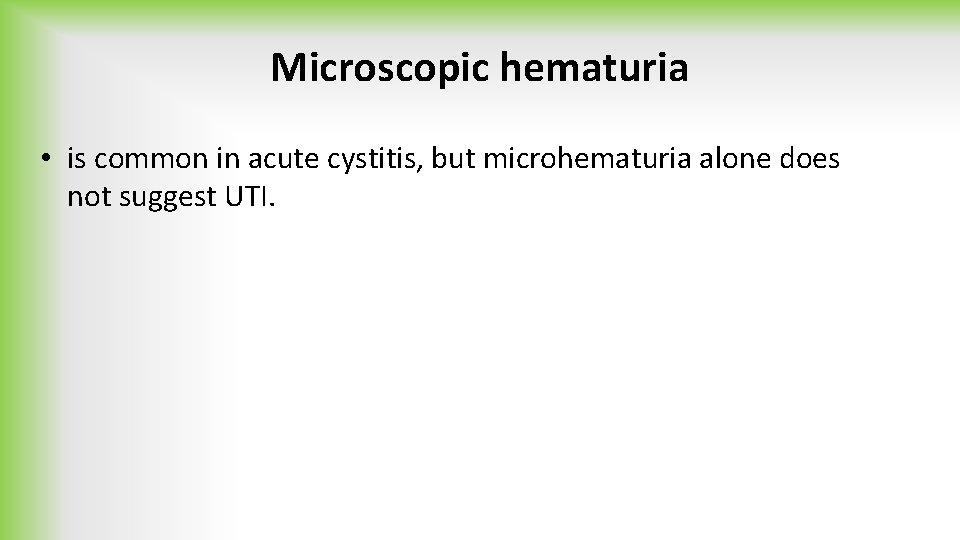 Microscopic hematuria • is common in acute cystitis, but microhematuria alone does not suggest