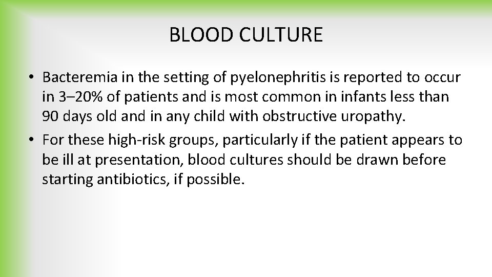 BLOOD CULTURE • Bacteremia in the setting of pyelonephritis is reported to occur in