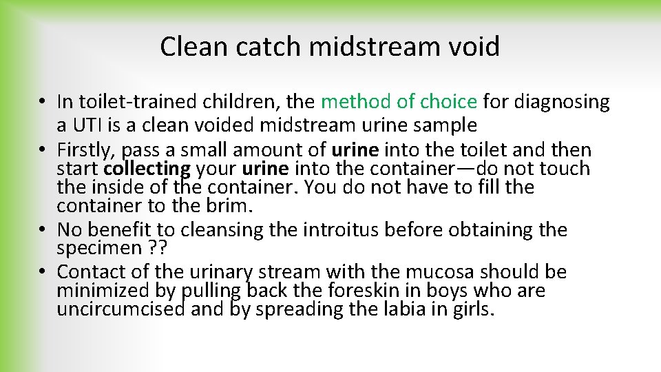 Clean catch midstream void • In toilet-trained children, the method of choice for diagnosing