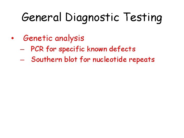 General Diagnostic Testing • Genetic analysis – PCR for specific known defects – Southern