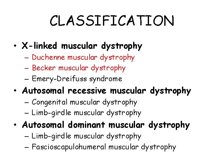 CLASSIFICATION • X-linked muscular dystrophy – Duchenne muscular dystrophy – Becker muscular dystrophy –