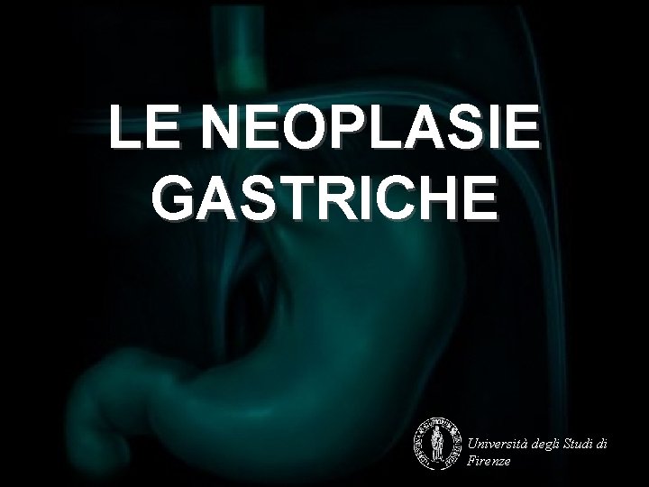 LE NEOPLASIE GASTRICHE Università degli Studi di Firenze 