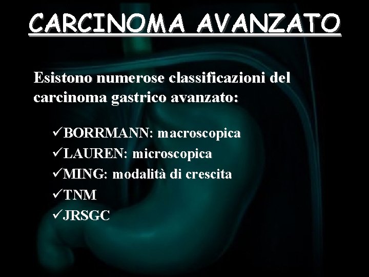 CARCINOMA AVANZATO Esistono numerose classificazioni del carcinoma gastrico avanzato: üBORRMANN: macroscopica üLAUREN: microscopica üMING: