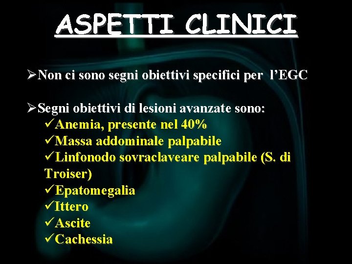 ASPETTI CLINICI ØNon ci sono segni obiettivi specifici per l’EGC ØSegni obiettivi di lesioni