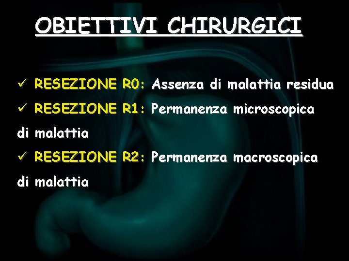 OBIETTIVI CHIRURGICI ü RESEZIONE R 0: Assenza di malattia residua ü RESEZIONE R 1: