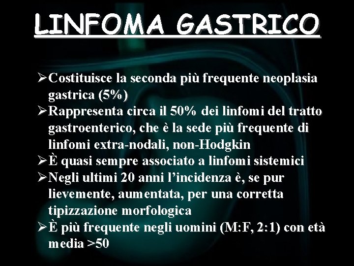 LINFOMA GASTRICO ØCostituisce la seconda più frequente neoplasia gastrica (5%) ØRappresenta circa il 50%