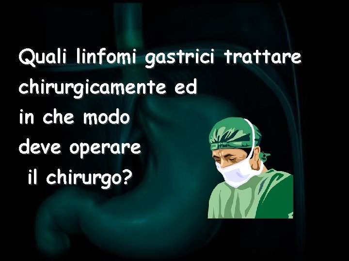 Quali linfomi gastrici trattare chirurgicamente ed in che modo deve operare il chirurgo? 