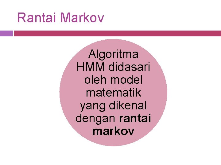 Rantai Markov Algoritma HMM didasari oleh model matematik yang dikenal dengan rantai markov 