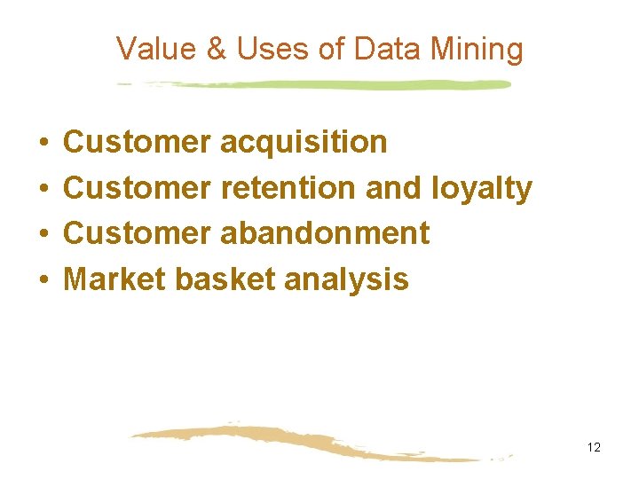 Value & Uses of Data Mining • • Customer acquisition Customer retention and loyalty