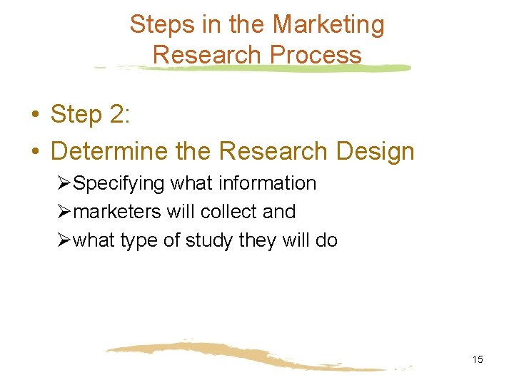 Steps in the Marketing Research Process • Step 2: • Determine the Research Design