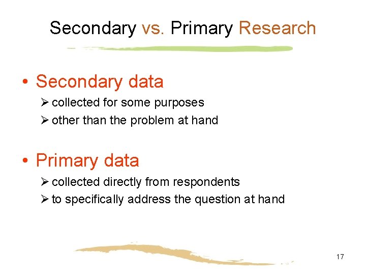 Secondary vs. Primary Research • Secondary data Ø collected for some purposes Ø other
