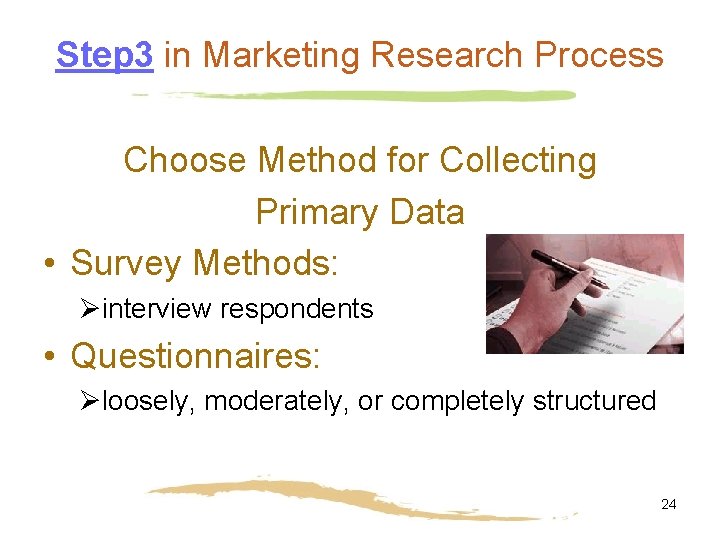 Step 3 in Marketing Research Process Choose Method for Collecting Primary Data • Survey