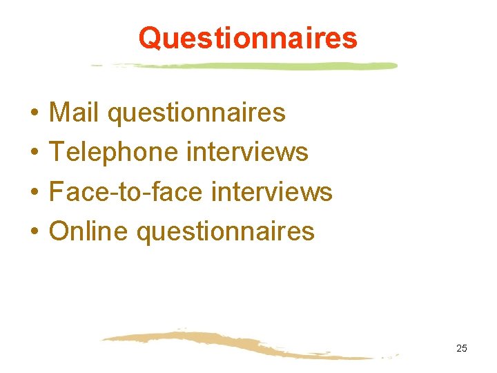 Questionnaires • • Mail questionnaires Telephone interviews Face-to-face interviews Online questionnaires 25 