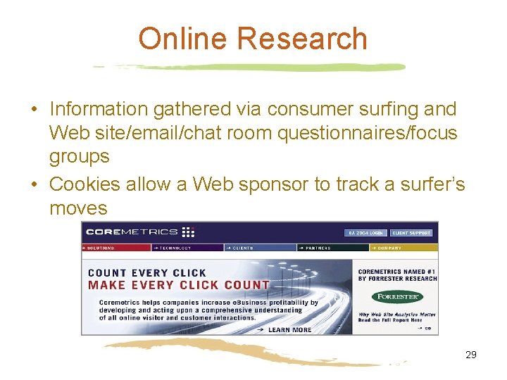 Online Research • Information gathered via consumer surfing and Web site/email/chat room questionnaires/focus groups