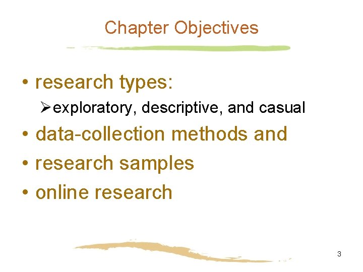 Chapter Objectives • research types: Øexploratory, descriptive, and casual • data-collection methods and •