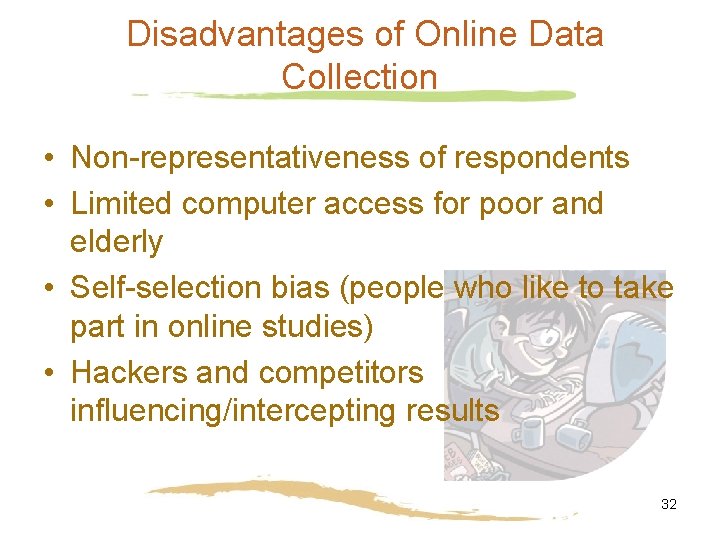 Disadvantages of Online Data Collection • Non-representativeness of respondents • Limited computer access for