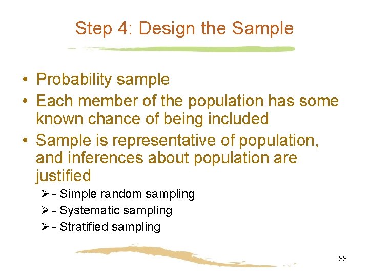 Step 4: Design the Sample • Probability sample • Each member of the population