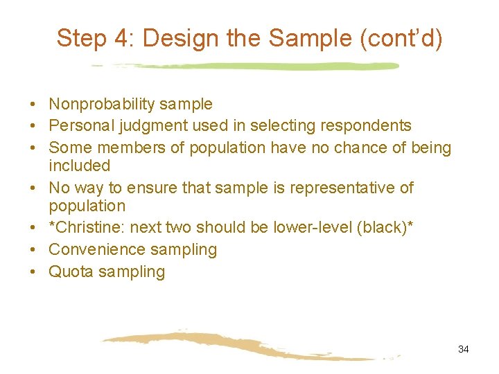 Step 4: Design the Sample (cont’d) • Nonprobability sample • Personal judgment used in