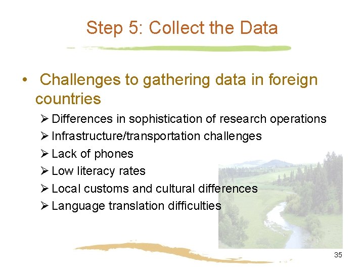 Step 5: Collect the Data • Challenges to gathering data in foreign countries Ø