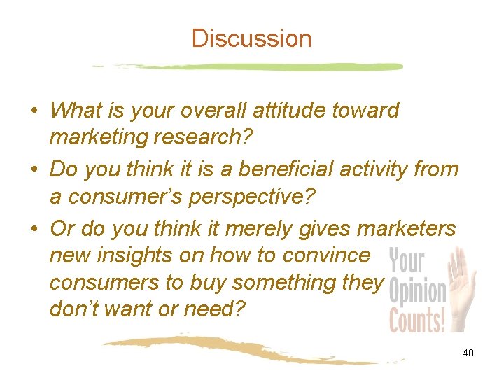 Discussion • What is your overall attitude toward marketing research? • Do you think
