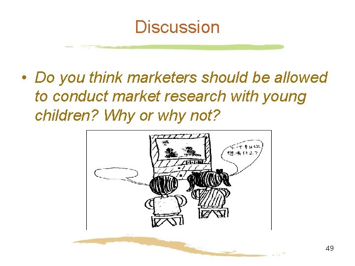 Discussion • Do you think marketers should be allowed to conduct market research with