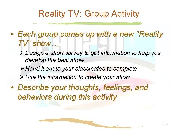 Reality TV: Group Activity • Each group comes up with a new “Reality TV”