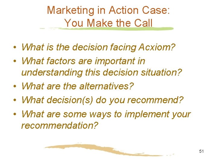 Marketing in Action Case: You Make the Call • What is the decision facing