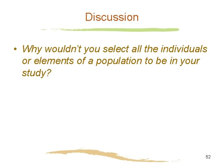 Discussion • Why wouldn’t you select all the individuals or elements of a population